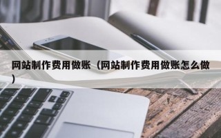 广饶网站制作费用做账（网站制作费用做账怎么做）