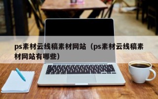 广饶ps素材云线稿素材网站（ps素材云线稿素材网站有哪些）