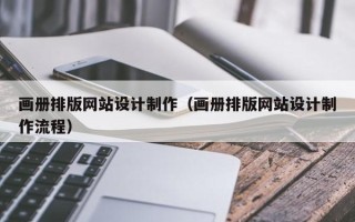 广饶画册排版网站设计制作（画册排版网站设计制作流程）