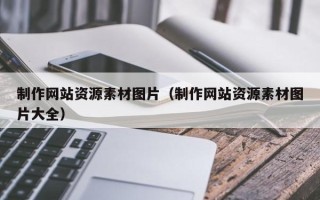 广饶制作网站资源素材图片（制作网站资源素材图片大全）