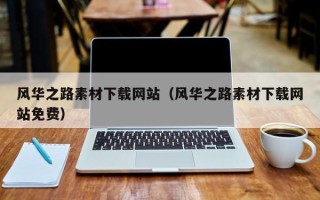 广饶风华之路素材下载网站（风华之路素材下载网站免费）
